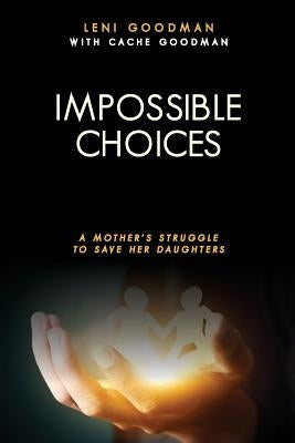 Impossible Choices: A Mother's Struggle to Save Her Daughters by Goodman, Cache