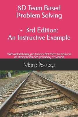 8D Team Based Problem Solving - 3rd Edition: An Instructive Example: Now includes an easy to follow 8D form to ensure all disciplines are properly cov by Possley, Marc