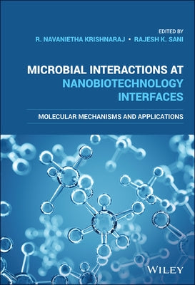 Microbial Interactions at Nanobiotechnology Interfaces: Molecular Mechanisms and Applications by Krishnaraj, R. Navanietha