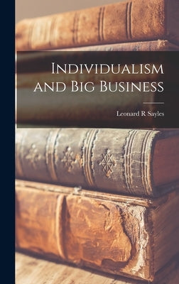 Individualism and Big Business by Sayles, Leonard R.