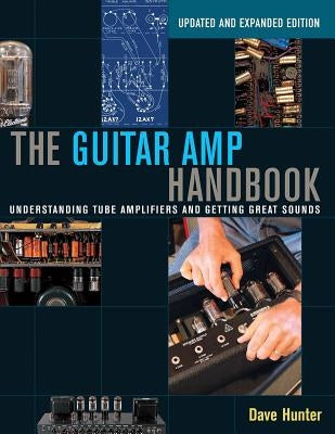 The Guitar Amp Handbook: Understanding Tube Amplifiers and Getting Great Sounds by Hunter, Dave
