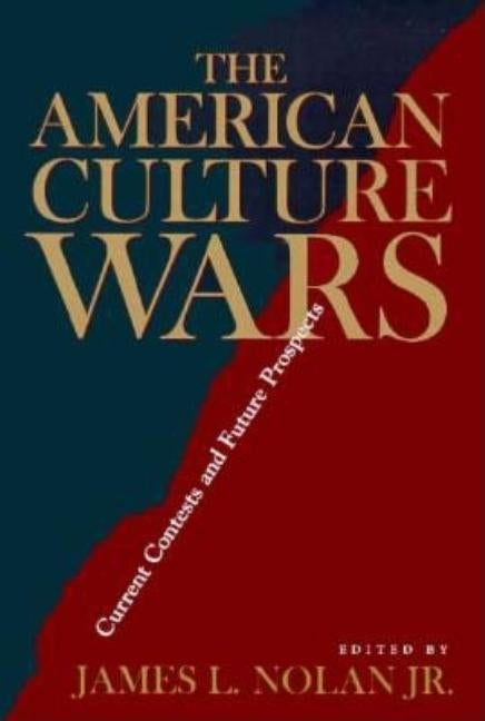 The American Culture Wars: Current Contests and Future Prospects by Nolan, John L.