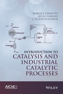 Introduction to Catalysis and Industrial Catalytic Processes by Farrauto, Robert J.