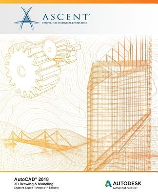 AutoCAD 2018 3D Drawing & Modeling - Metric: Autodesk Authorized Publisher by Ascent -. Center for Technical Knowledge