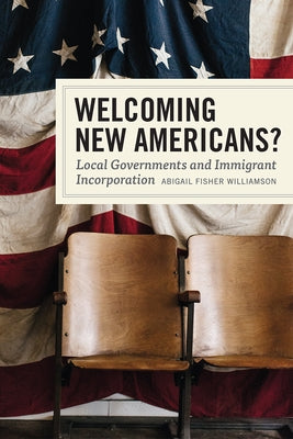 Welcoming New Americans?: Local Governments and Immigrant Incorporation by Williamson, Abigail Fisher