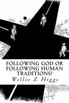 Following God or following Human Traditions? by Higgs, Willie Z.
