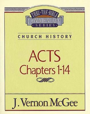 Thru the Bible Vol. 40: Church History (Acts 1-14): 40 by McGee, J. Vernon