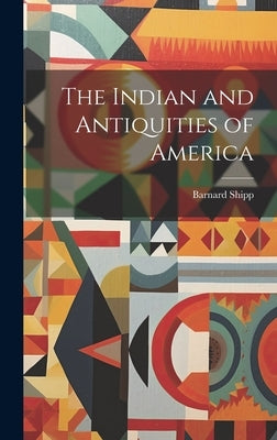 The Indian and Antiquities of America by Barnard, Shipp