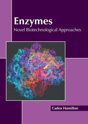 Enzymes: Novel Biotechnological Approaches by Hamilton, Caden