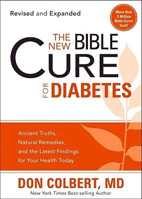 The New Bible Cure for Diabetes: Ancient Truths, Natural Remedies, and the Latest Findings for Your Health Today by Colbert, Don
