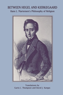 Between Hegel and Kierkegaard: Hans L. Martensen's Philosophy of Religion by Martenson, Hans L.