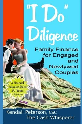 I Do Diligence: Family Finance for Engaged and Newlywed Couples by Peterson, Kendall