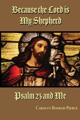 Because the Lord is My Shepherd: Psalm 23 and Me by Booker-Pierce, Carolyn
