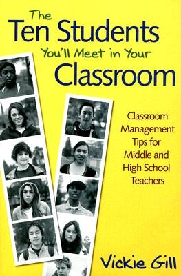 The Ten Students You′ll Meet in Your Classroom: Classroom Management Tips for Middle and High School Teachers by Gill, Vickie