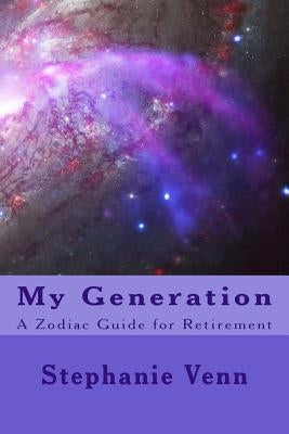 My Generation: A Zodiac Guide for Retirement by Venn, Stephanie L.
