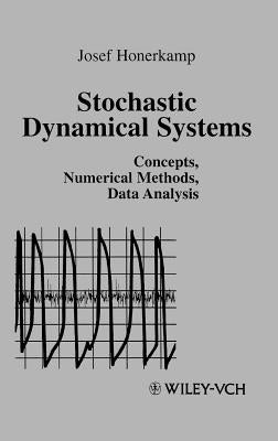 Stochastic Dynamical Systems: Concepts, Numerical Methods, Data Analysis by Honerkamp, Josef