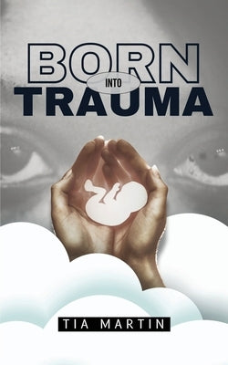 Born Into Trauma by Martin, Tia