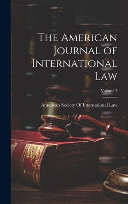 The American Journal of International Law; Volume 7 by American Society of International Law