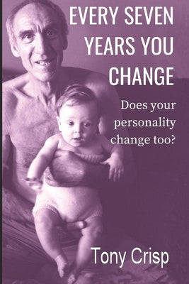 Every Seven Years You Change: Does Your Personality Change Too? by Crisp, Tony