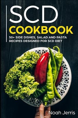 Scd Cookbook: 50+ Side Dishes, Salad and Pasta Recipes Designed for Scd Diet by Jerris, Noah