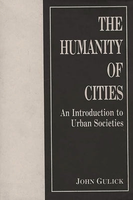 The Humanity of Cities: An Introduction to Urban Societies by Gulick, John