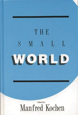 The Small World: A Volume of Recent Research Advances Commemorating Ithiel de Sola Pool, Stanley Milgram, Theodore Newcomb by Kochen, Manfred