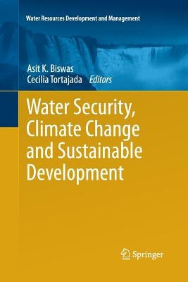 Water Security, Climate Change and Sustainable Development by Biswas, Asit K.