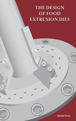The Design of Food Extrusion Dies by Forte, Dennis