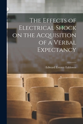 The Effects of Electrical Shock on the Acquisition of a Verbal Expectancy by Eddowes, Edward Everett 1930-