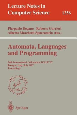 Automata, Languages and Programming: 24th International Colloquium, Icalp'97, Bologna, Italy, July 7 - 11, 1997, Proceedings by Degano, Pierpaolo