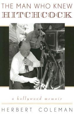 The Man Who Knew Hitchcock: A Hollywood Memoir by Coleman, Herbert
