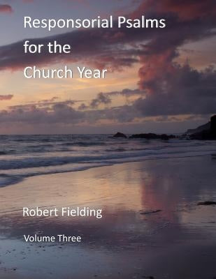 Responsorial Psalms for the Church Year: Volume Three by Fielding, Robert