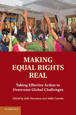 Making Equal Rights Real: Taking Effective Action to Overcome Global Challenges by Heymann, Jody