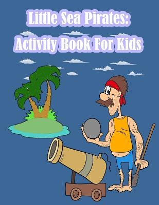 Little Sea Pirates: Activity Book For Kids:: Fun Activity for Kids in Pirates theme Coloring, Dot-Dot, Trace lines, Find the shadow, Drawi by Summer, Happy