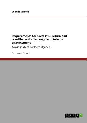 Requirements for successful return and resettlement after long term internal displacement: A case study of northern Uganda by Salborn, Etienne