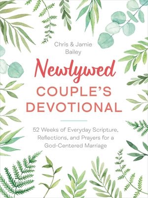 Newlywed Couple's Devotional: 52 Weeks of Everyday Scripture, Reflections, and Prayers for a God-Centered Marriage by Bailey, Chris