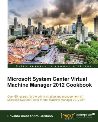 Microsoft System Center Virtual Machine Manager 2012 Cookbook by Cardoso, Edvaldo Alessandro