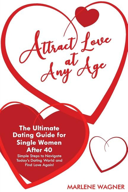Attract Love At Any Age: The Ultimate Dating Guide for Single Women After 40 Simple Steps to Navigate Today's Dating World and Find LOve Again by Hamilton, Spencer