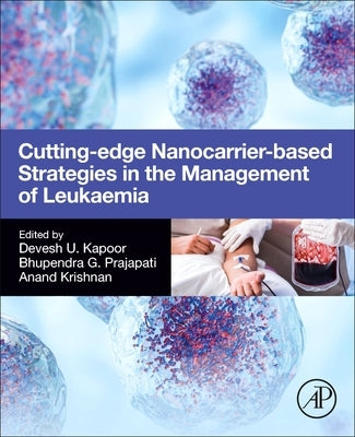 Cutting-Edge Nanocarrier-Based Strategies in the Management of Leukaemia by Kapoor, Devesh U.