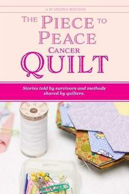 The Piece to Peace Cancer Quilt by Rochon, Marc
