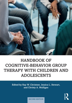 Handbook of Cognitive-Behavior Group Therapy with Children and Adolescents: Specific Settings and Presenting Problems by Christner, Ray W.