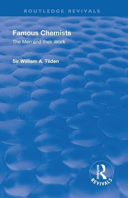 Revival: Famous Chemists (1935): The Men and Their Work by Tilden, William A. Sir