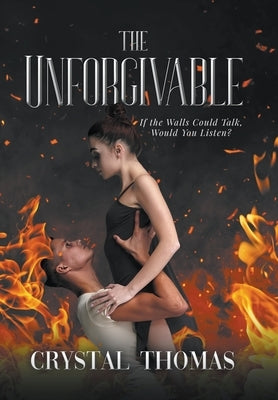 The Unforgivable: If the Walls Could Talk, Would You Listen? by Thomas, Crystal A.