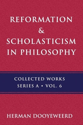 Reformation & Scholasticism: The Philosophy of the Cosmonomic Idea and the Scholastic Tradition in Christian Thought by Dooyeweerd, Herman