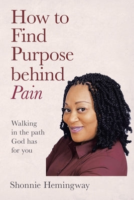 How to Find Purpose Behind Pain by Hemingway, Shonnie