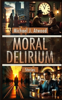 Moral Delirium by Atwood, Michael J.