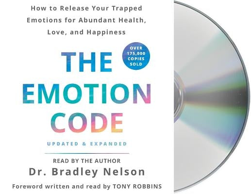 The Emotion Code: How to Release Your Trapped Emotions for Abundant Health, Love, and Happiness (Updated and Expanded Edition) by Nelson, Bradley