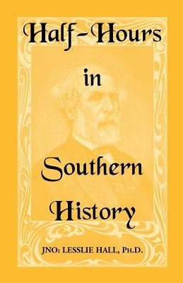 Half-Hours in Southern History by Hall, Jno Lesslie