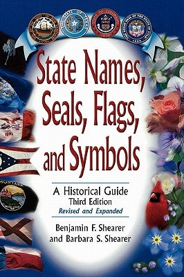 State Names, Seals, Flags, and Symbols: A Historical Guide, Revised and Expanded by Shearer, Benjamin F.