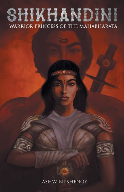 Shikhandini: Warrior Princess of the Mahabharata by Shenoy, Ashwini